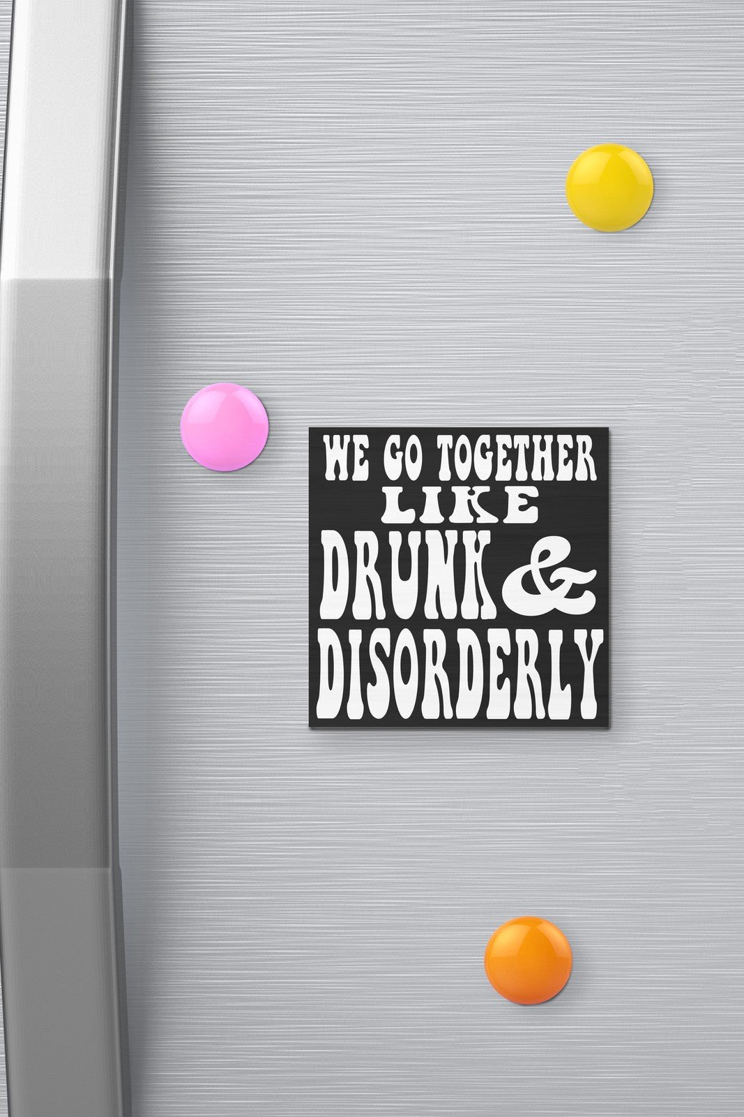 JennyGems We Go Together Like Drunk and Disorderly Funny Refrigerator Magnet
