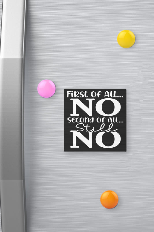 First of All No Second of All Still No Funny Fridge Magnet, 3 x 3 Inches, Refrigerator Magnets, Kitchen Magnet