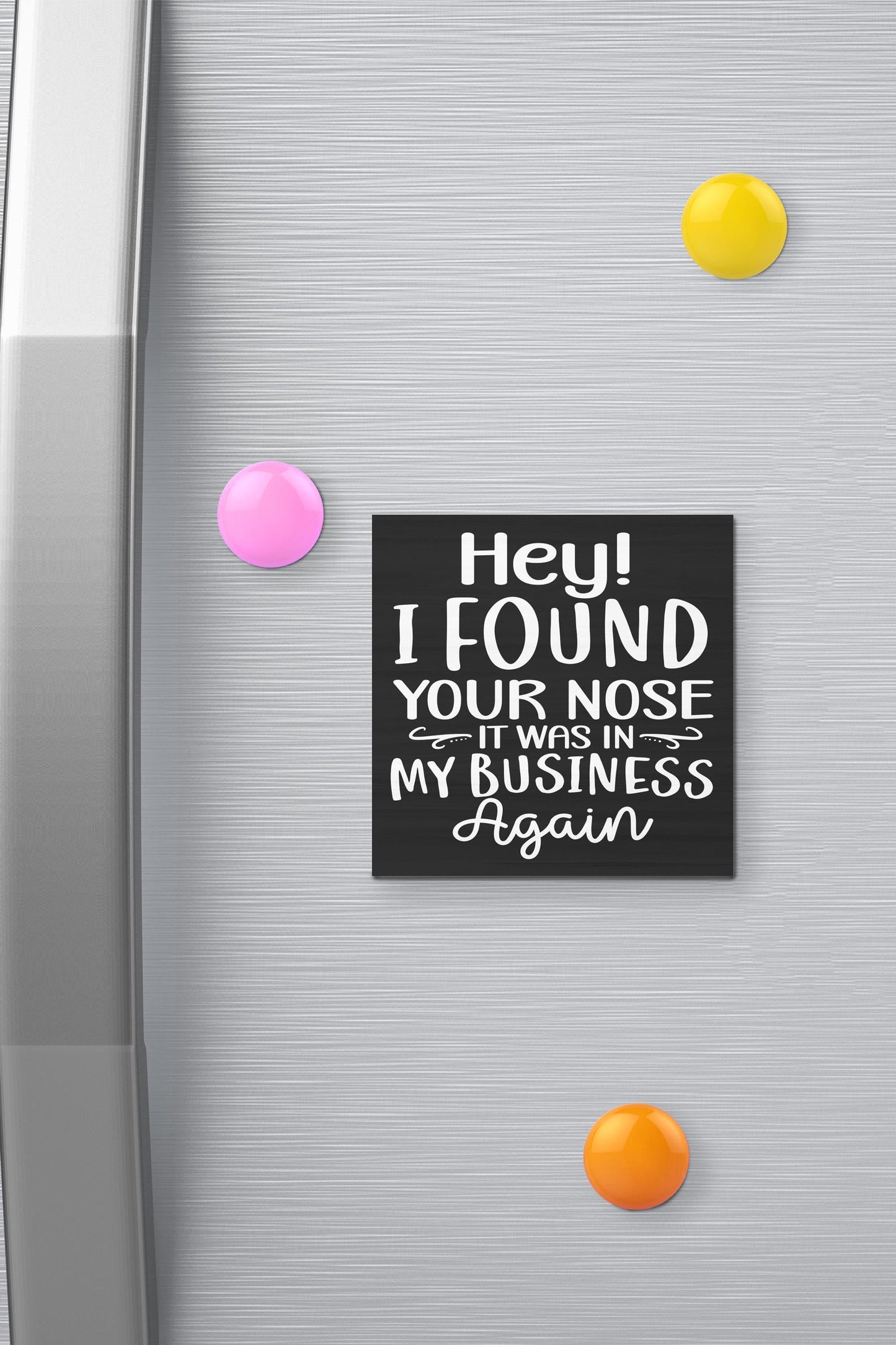 Funny Fridge Magnet: I Found Your Nose - Sarcastic Coworker Gift