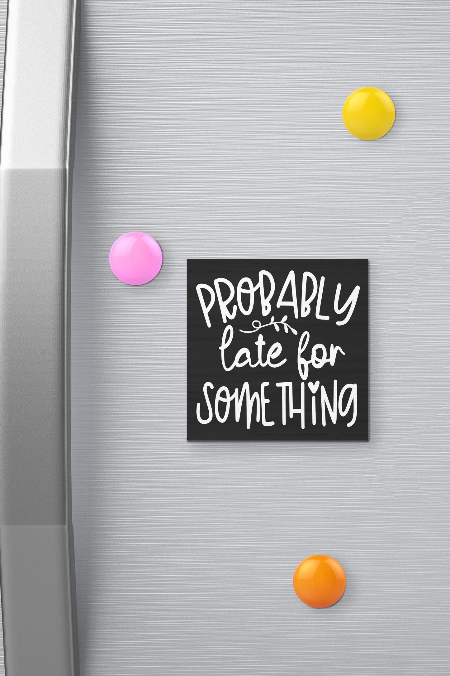 Funny Fridge Magnet: Probably Late, Sassy Humor - Handmade USA