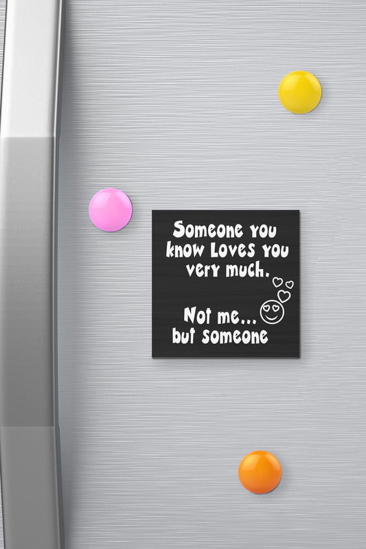 Funny Fridge Magnet: Someone Loves You, Sarcastic Humor