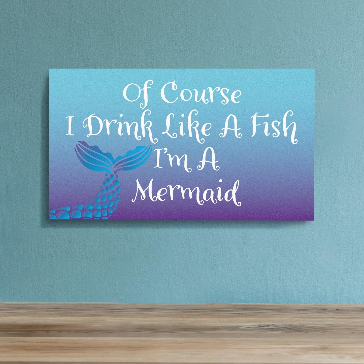 Of Course I Drink Life a Fish I'm a Mermaid Sign and Gift