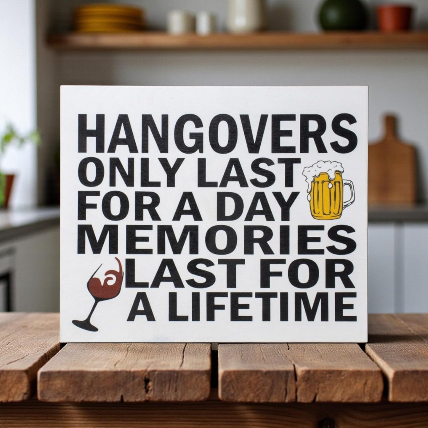Hangovers Only Last for a Day Memories Last for a Lifetime Sign and Gift