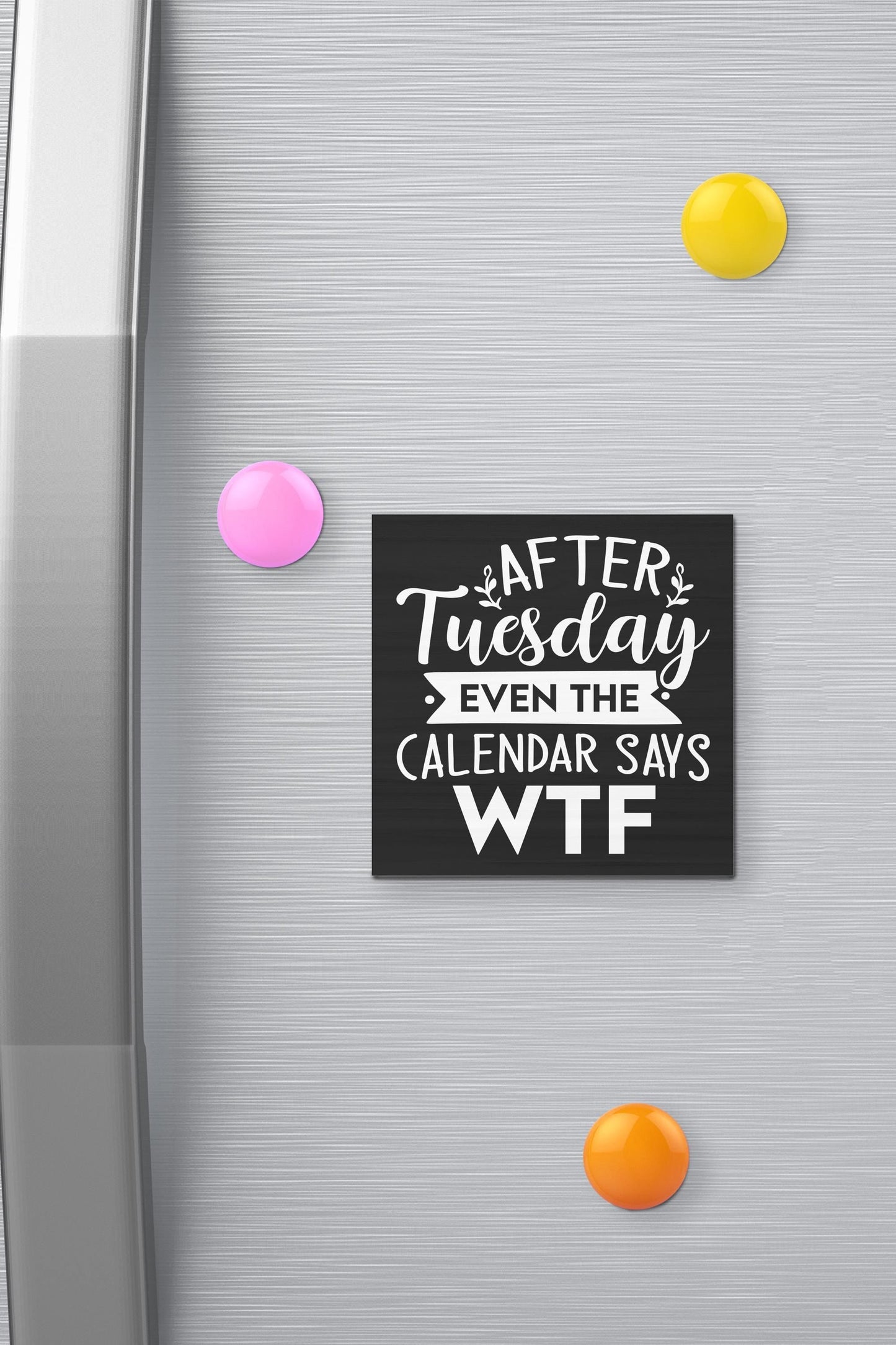Funny Fridge Magnet: After Tuesday Even The Calendar Says WTF