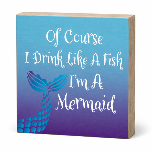 Of Course I Drink Like a Fish, I'm a Mermaid