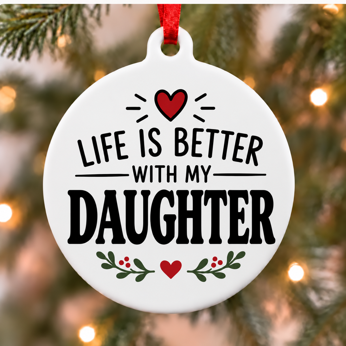 Life Is Better With My Daughter white PVC Christmas ornament close up on a tree with red ribbon