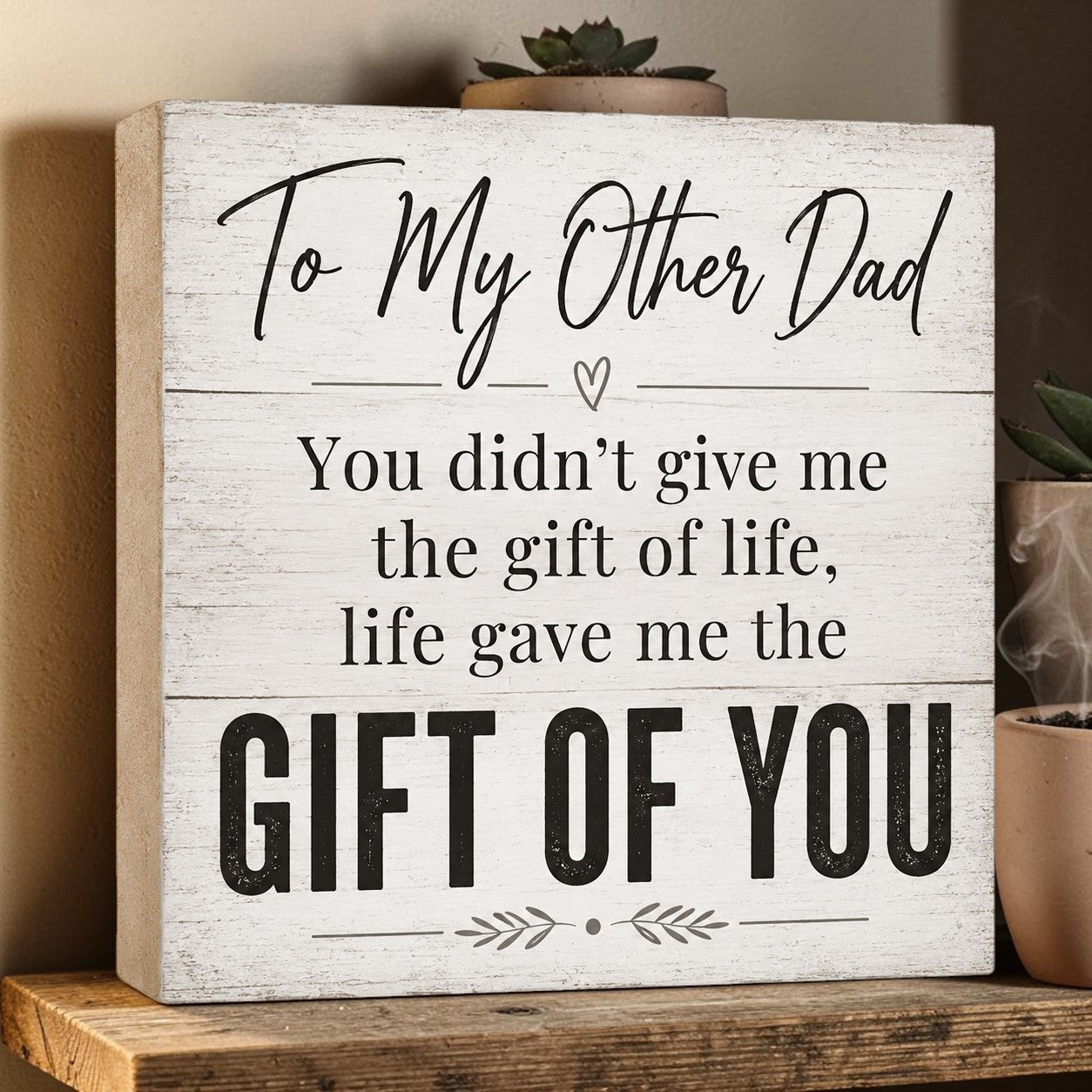 To My Other Dad You Didn't Give Me The Gift Of Life, Life Gave Me The Gift Of You Wooden Sign