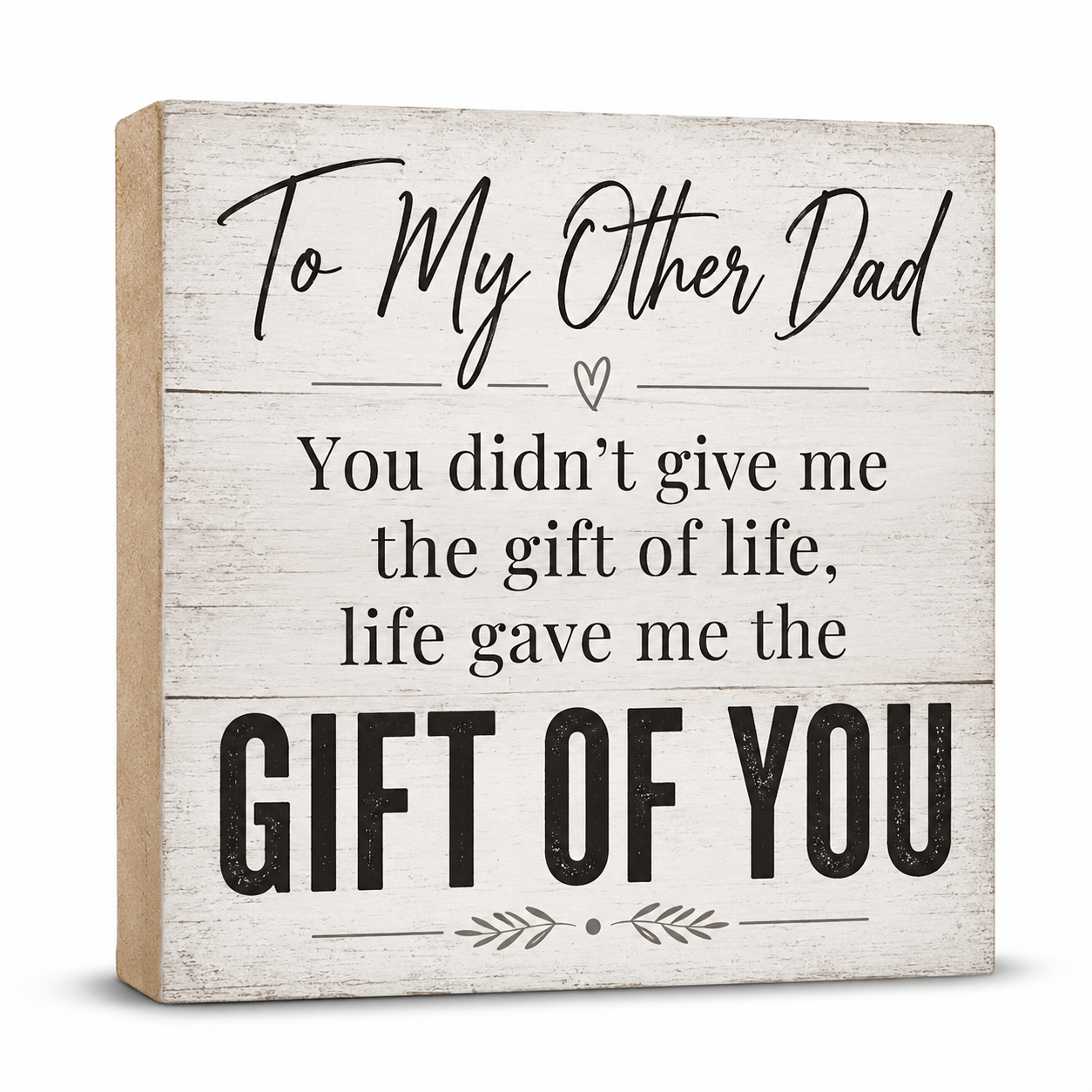 To My Other Dad You Didn't Give Me The Gift Of Life, Life Gave Me The Gift Of You Wooden Sign