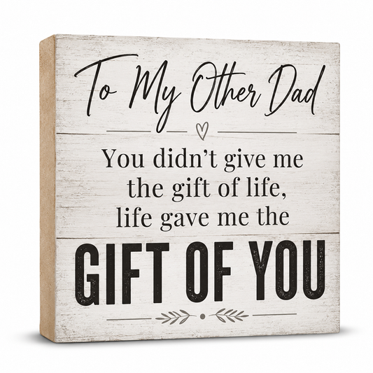 To My Other Dad You Didn't Give Me The Gift Of Life, Life Gave Me The Gift Of You Wooden Sign