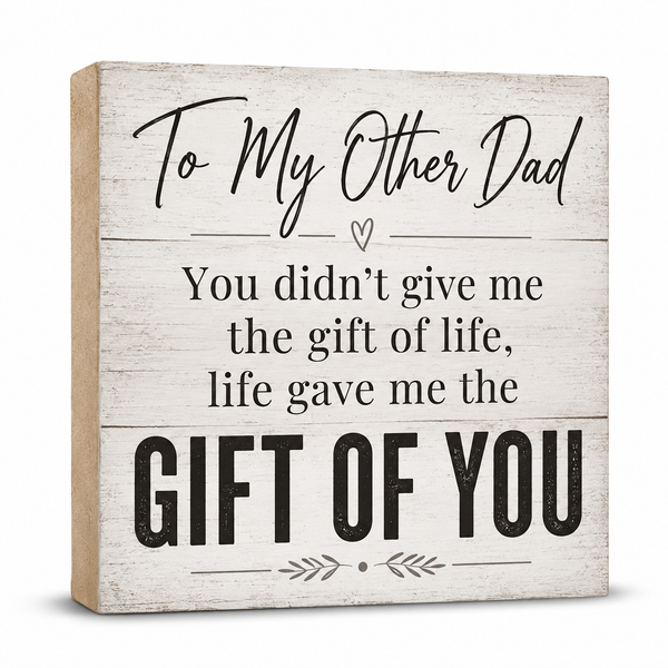 To My Other Dad You Didn't Give Me The Gift Of Life, Life Gave Me The Gift Of You Wooden Sign