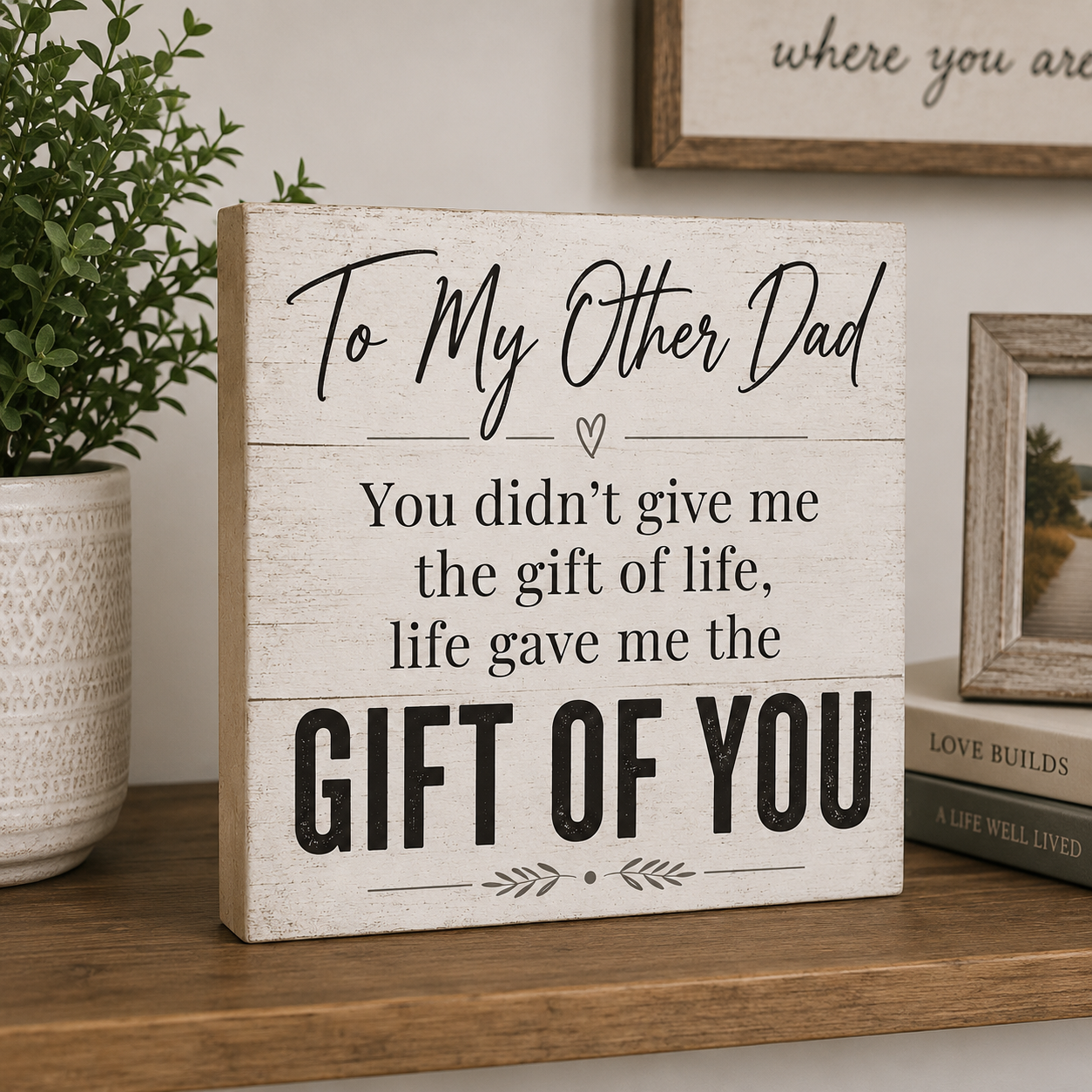 To My Other Dad You Didn't Give Me The Gift Of Life, Life Gave Me The Gift Of You Wooden Sign