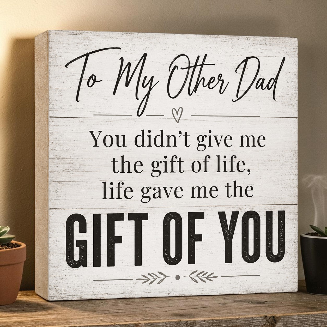 To My Other Dad You Didn't Give Me The Gift Of Life, Life Gave Me The Gift Of You Wooden Sign